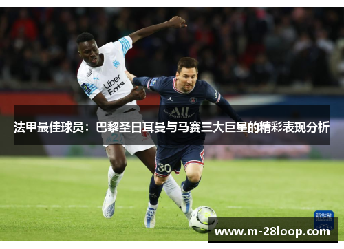 法甲最佳球员：巴黎圣日耳曼与马赛三大巨星的精彩表现分析