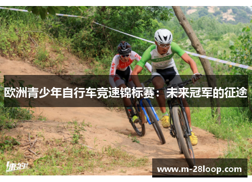 欧洲青少年自行车竞速锦标赛：未来冠军的征途