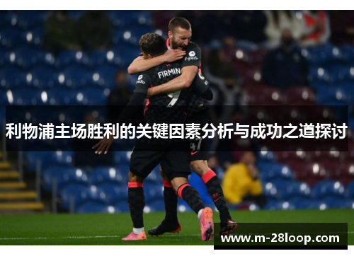 利物浦主场胜利的关键因素分析与成功之道探讨