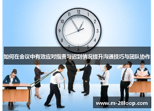 如何在会议中有效应对指责与迟到情况提升沟通技巧与团队协作