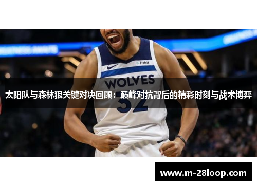 太阳队与森林狼关键对决回顾：巅峰对抗背后的精彩时刻与战术博弈
