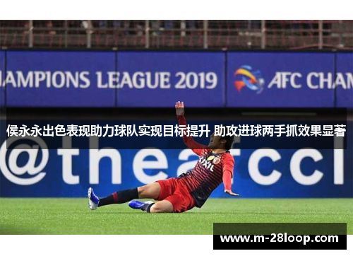 侯永永出色表现助力球队实现目标提升 助攻进球两手抓效果显著