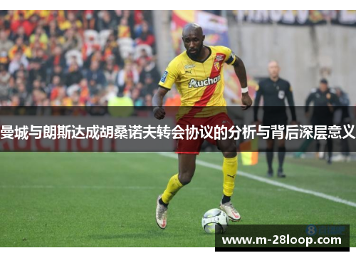 曼城与朗斯达成胡桑诺夫转会协议的分析与背后深层意义